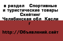  в раздел : Спортивные и туристические товары » Скейтинг . Челябинская обл.,Касли г.